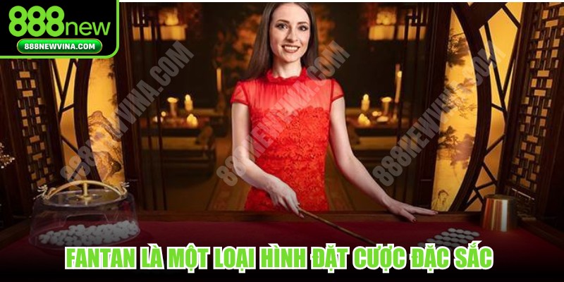 Fantan là một loại hình đặt cược đặc sắc đem lại lợi nhuận cao