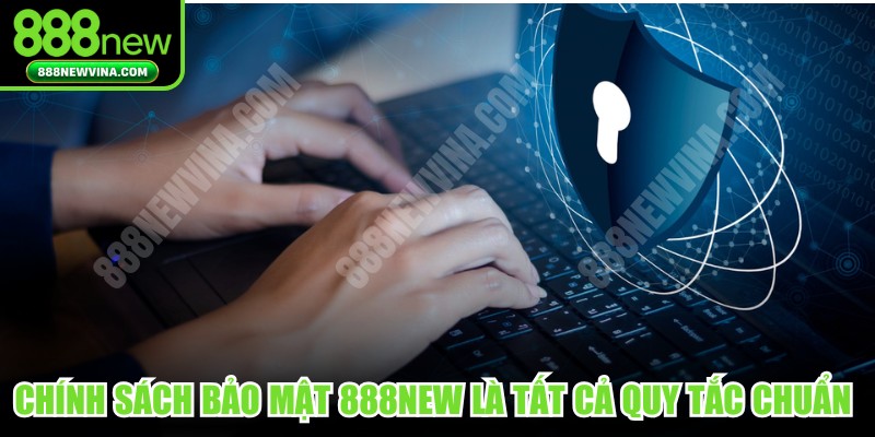 Chính sách bảo mật 888NEW là tất cả quy tắc chuẩn mực