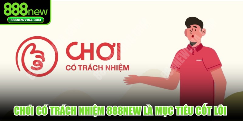 Chơi có trách nhiệm 888NEW là mục tiêu cốt lõi khi cá cược online