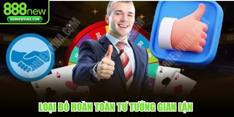 Loại bỏ hoàn toàn tư tưởng gian lận thể hiện chơi có trách nhiệm