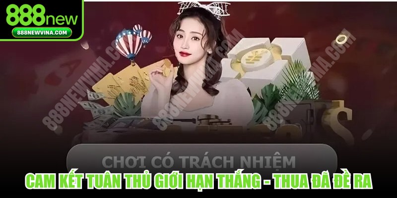 Cam kết tuân thủ giới hạn thắng - thua đã đề ra, có trách nhiệm