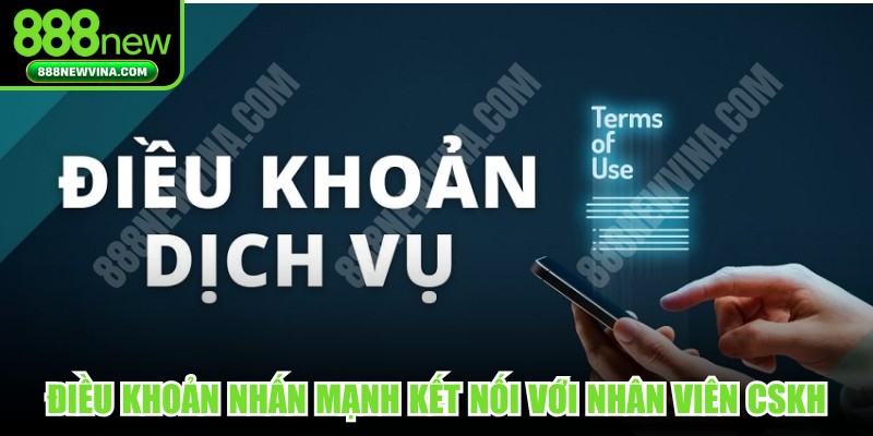 Điều khoản nhấn mạnh kết nối thường xuyên với nhân viên CSKH