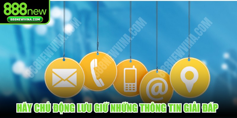 Hãy chủ động lưu giữ những thông tin giải đáp quan trọng