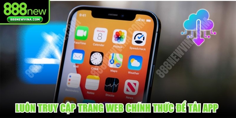Luôn truy cập trang web chính thức để tải app 888NEW an toàn