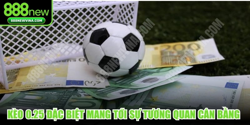 Kèo 0.25 đặc biệt mang tới sự tương quan cân bằng giữa đôi bên