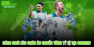 Cách chơi kèo châu Âu