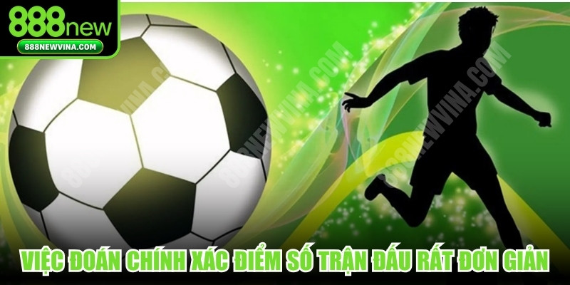 Việc đoán chính xác điểm số trận đấu đánh giá rất đơn giản