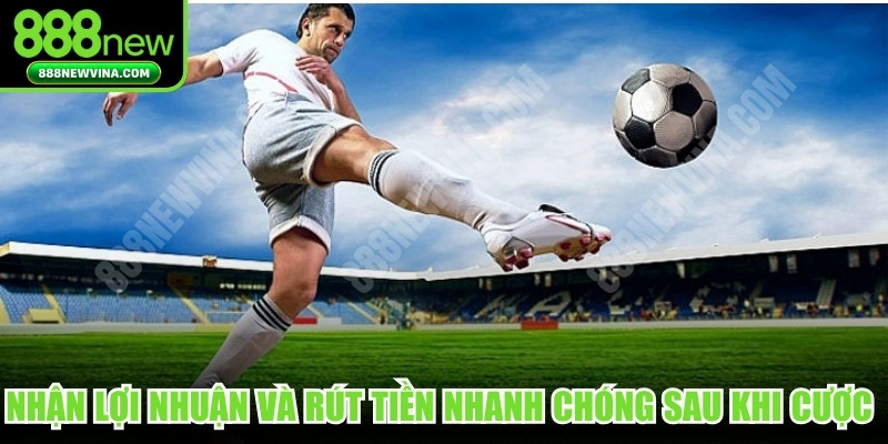 Nhận lợi nhuận và rút tiền nhanh chóng sau khi cược thành công