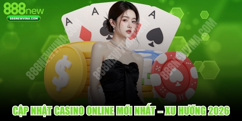Cập Nhật Casino Online Mới Nhất