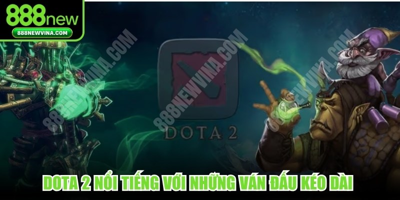 Dota 2 nổi tiếng với những ván đấu kéo dài và những tình huống gay cấn 