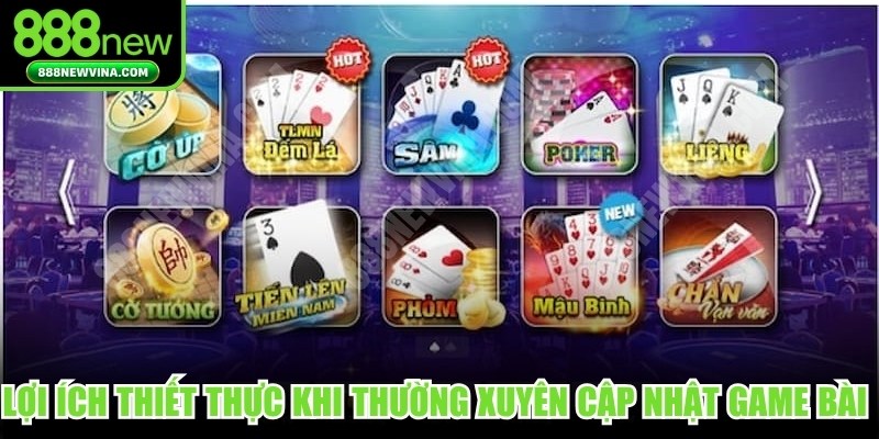 Lợi ích thiết thực khi thường xuyên cập nhật game bài online