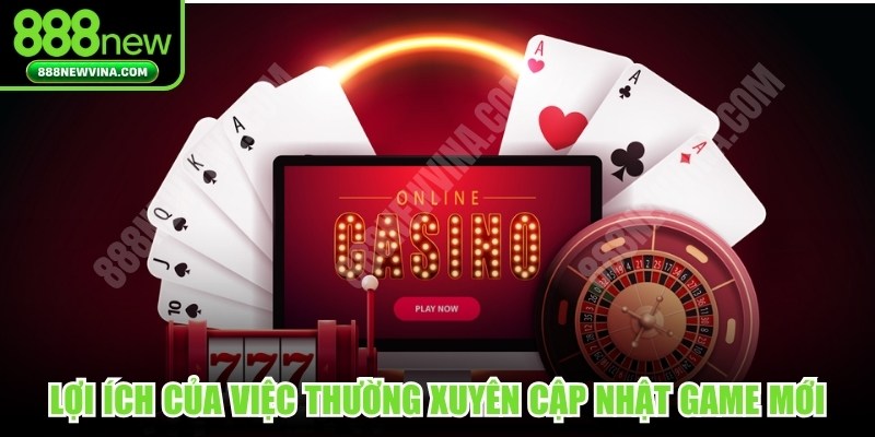 Lợi ích quan trọng của việc thường xuyên cập nhật game cá cược mới