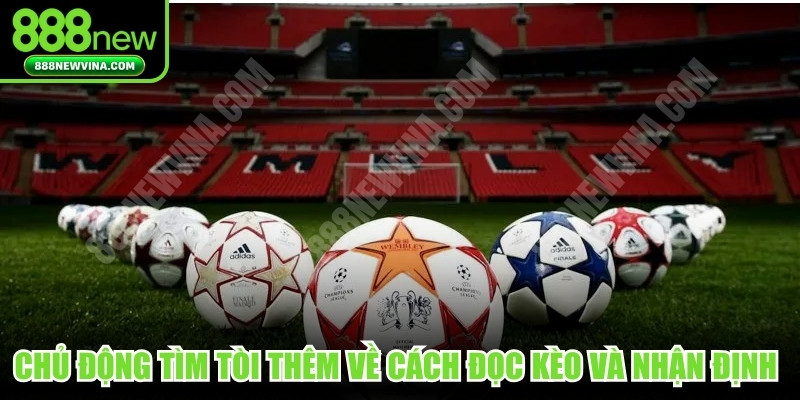 Chủ động tìm tòi thêm về cách đọc kèo và nhận định tù chuyên gia