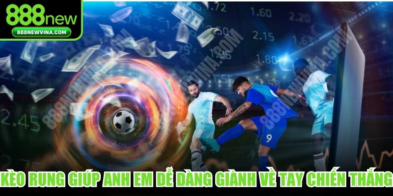 Kèo rung giúp anh em dễ dàng giành về tay chiến thắng 