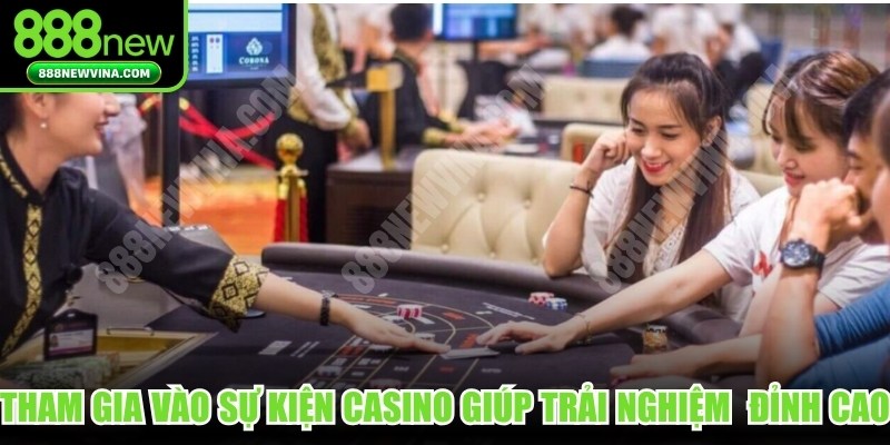 Tham gia vào các sự kiện casino giúp bạn trải nghiệm công nghệ đỉnh cao 