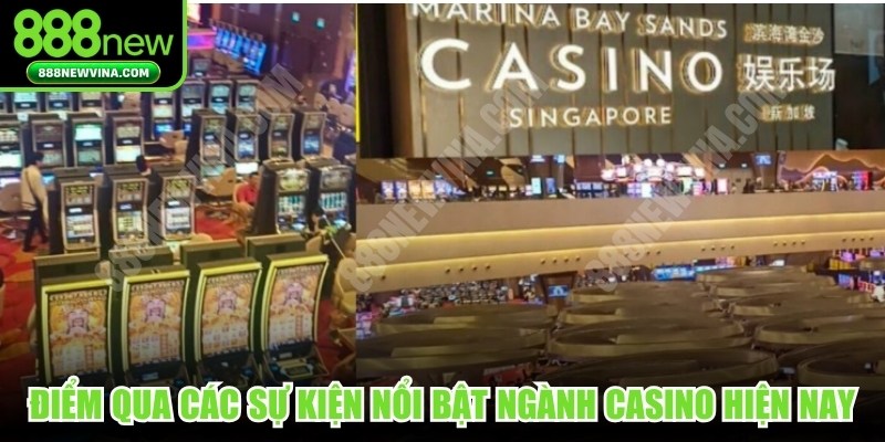 Điểm qua các sự kiện nổi bật ngành Casino hiện nay
