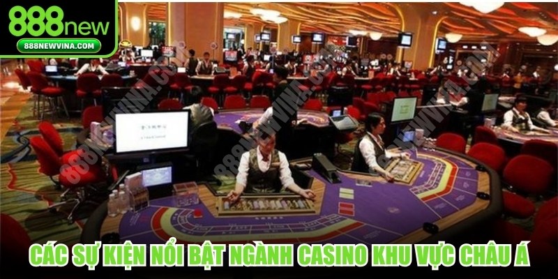 Các sự kiện nổi bật ngành Casino  khu vực Châu Á