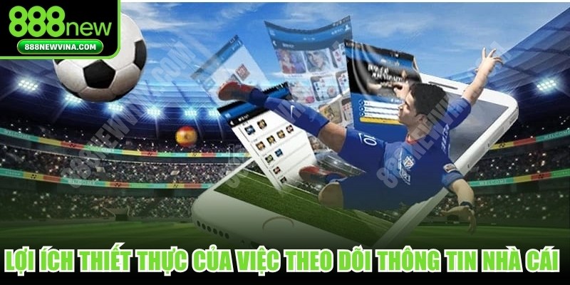 Lợi ích thiết thực của việc theo dõi thông tin nhà cái hôm nay